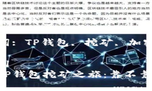 : 开启TP钱包挖矿之旅：靠不靠谱？

关键词: TP钱包, 挖矿, 加密货币

```xml
开启TP钱包挖矿之旅：靠不靠谱？