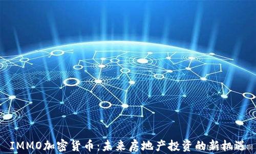 
IMMO加密货币：未来房地产投资的新机遇
