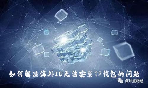 如何解决海外ID无法安装TP钱包的问题
