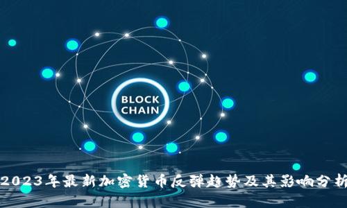 2023年最新加密货币反弹趋势及其影响分析