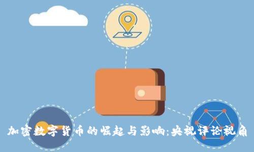 加密数字货币的崛起与影响：央视评论视角