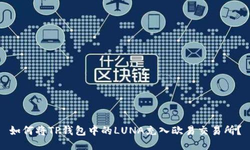 如何将TP钱包中的LUNA充入欧易交易所？