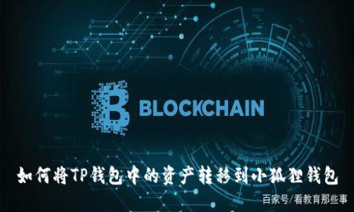 如何将TP钱包中的资产转移到小狐狸钱包