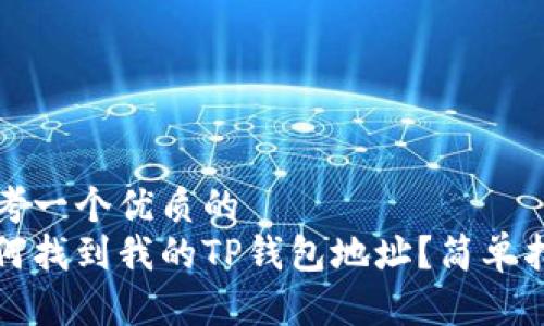 思考一个优质的
如何找到我的TP钱包地址？简单指南