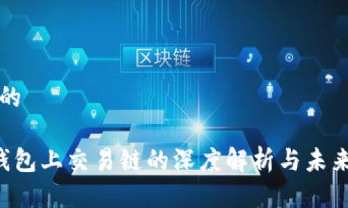 优质的

 TP钱包上交易链的深度解析与未来展望