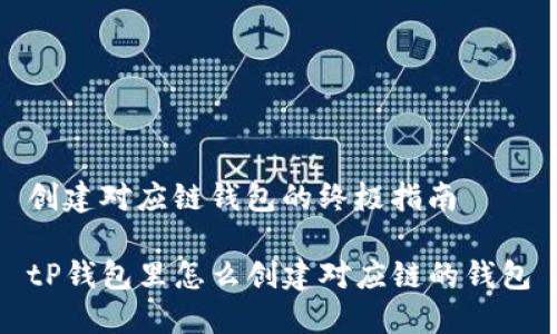创建对应链钱包的终极指南

tP钱包里怎么创建对应链的钱包