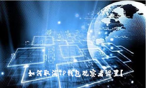  如何取消TP钱包观察者设置？