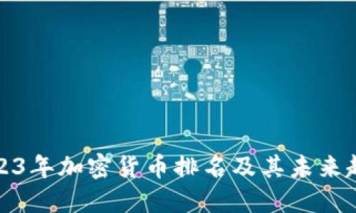 2023年加密货币排名及其未来趋势