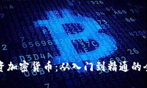 如何投资加密货币：从入门到精通的全面指南