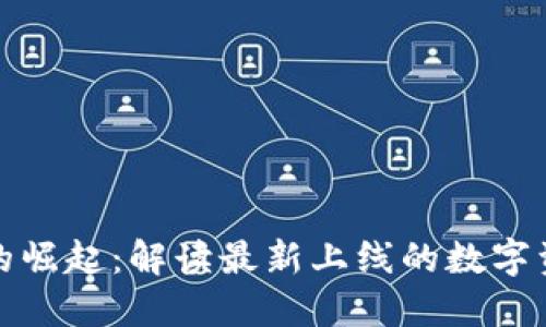 新兴加密货币的崛起：解读最新上线的数字资产风险与机会