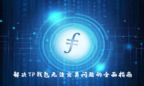 解决TP钱包无法交易问题的全面指南