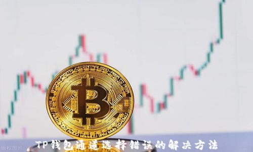 
TP钱包通道选择错误的解决方法