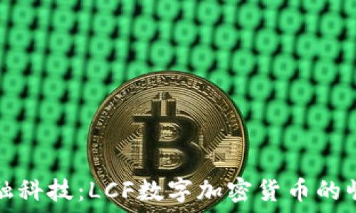   
新兴的金融科技：LCF数字加密货币的崛起与未来