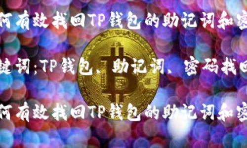 如何有效找回TP钱包的助记词和密码

关键词：TP钱包, 助记词, 密码找回

如何有效找回TP钱包的助记词和密码