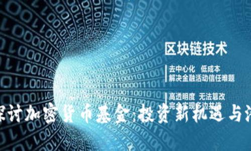 : 深入探讨加密货币基金：投资新机遇与潜在风险