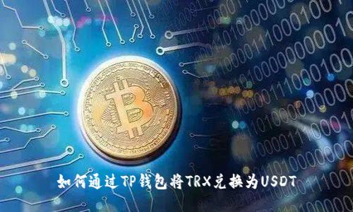如何通过TP钱包将TRX兑换为USDT