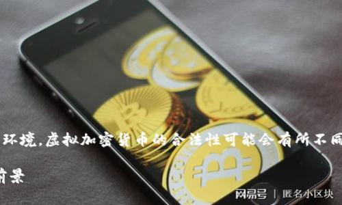 考虑到不同国家和地区的立法和监管环境，虚拟加密货币的合法性可能会有所不同。以下是关于该主题的一些详细讨论。

虚拟加密货币的合法性：全球视角与前景