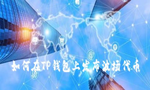 如何在TP钱包上发布波场代币