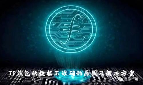TP钱包的数据不准确的原因及解决方案