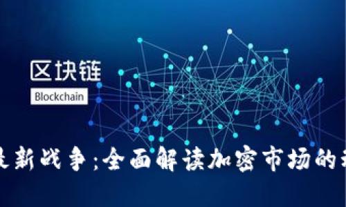 加密货币最新战争：全面解读加密市场的动荡与变革