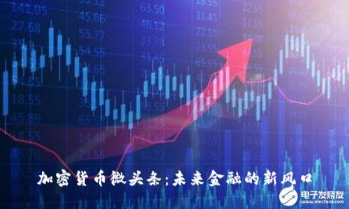 加密货币微头条：未来金融的新风口