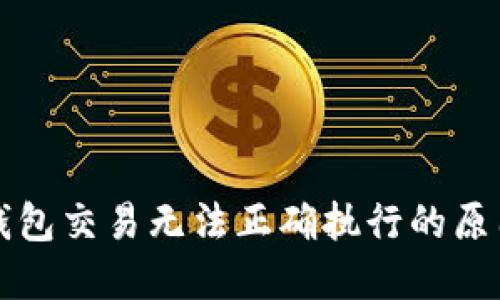 深入探讨TP钱包交易无法正确执行的原因及解决方案