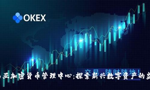  马来西亚加密货币管理中心：探索新兴数字资产的监管框架