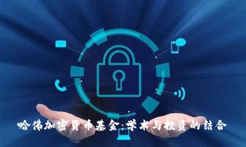 哈佛加密货币基金：学术与投资的结合