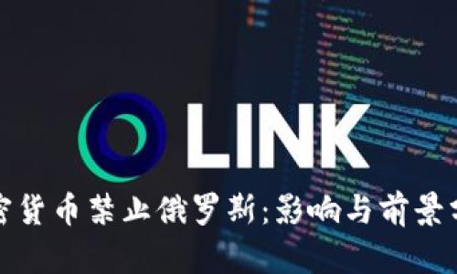 加密货币禁止俄罗斯：影响与前景分析