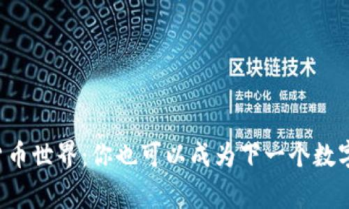 揭秘加密货币世界：你也可以成为下一个数字财富玩家！