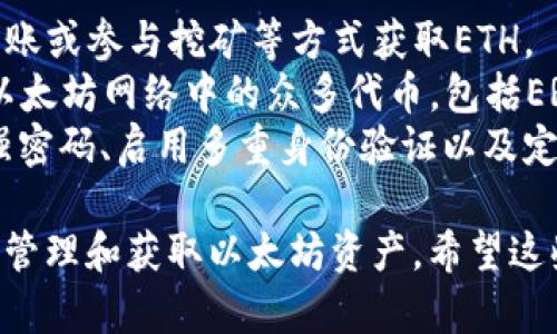 在使用TP钱包时，如果发现钱包中没有以太坊（ETH），可以通过以下几个步骤来解决这个问题。请确保在进行操作之前，已了解加密资产的相关知识，并注意保持私钥和助记词的安全。

一、检查钱包地址
首先，核实一下您查看的是否是正确的钱包地址。在TP钱包中，您可以点击钱包主页，查看您的以太坊钱包地址。确保地址没有输入错误。

二、确认网络设置
TP钱包支持多种区块链网络，确保您已经选择了正确的以太坊网络。有时，切换到以太坊主网可以帮助您找到该资产。可以在网络设置中选择“以太坊主网”。

三、如何获取ETH
如果您的TP钱包确实没有ETH，您需要通过以下办法获取一些： 
ul
    listrong购买ETH：/strong您可以通过交易所、P2P平台或者加密货币自动提款机来购买以太坊。选择一个您信赖的平台，并按照指导完成购买。/li
    listrong从交易所转账：/strong如果您在交易所有以太坊资产，可以选择将它们转移到您的TP钱包地址。请确保在转账过程中，仔细核对地址，以免资金损失。/li
    listrong参与挖矿：/strong虽然以太坊逐渐转向权益证明（PoS），但如果您有相关设备和知识，仍可以考虑加入矿池进行挖矿，获取ETH。/li
    listrong接受ETH作为付款：/strong如果您提供商品或服务，可以考虑接受以太坊作为支付方式。这不仅增加了您对以太坊的持有量，也让您的业务与这个数字货币的生态圈连接起来。/li
/ul

四、如何安全存储ETH
存储以太坊和其他加密资产的安全性至关重要。以下是一些最佳实践：
ul
    listrong启用双重身份验证：/strong在交易所和TP钱包中启用双重身份验证，以增加账户的安全性。/li
    listrong使用冷钱包：/strong如果您长时间持有ETH，可以考虑将其转移到冷钱包（例如硬件钱包），以减少被黑客攻击的风险。/li
    listrong保管好私钥：/strong确保妥善保管您的私钥和助记词，无论是在线还是离线，绝不要与他人分享。/li
/ul

五、常见问题解答
strong1. 我可以通过什么方式获取ETH？/strongbr您可以通过购买、交易所转账或参与挖矿等方式获取ETH。 
strong2. TP钱包是否支持所有以太坊代币？/strongbr是的，TP钱包可以管理以太坊网络中的众多代币，包括ERC-20和ERC-721等标准的代币。
strong3. 我如何确保我的资金安全？/strongbr遵循安全最佳实践，例如使用强密码、启用多重身份验证以及定期备份私钥。 

通过以上步骤和信息，您可以有效地解决TP钱包中没有以太坊的问题，并安全地管理和获取以太坊资产。希望这些建议能帮助到您，祝您在加密世界中一路顺风，财源滚滚。