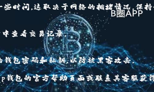 对于t p钱包中的FIL提币地址填写，需要注意一些具体的步骤和细节。以下是一个详细的指南，以确保您能顺利完成提币操作。

第一步：获取你的FIL提币地址
在提币之前，首先需要获取一个有效的FIL地址。这可以是你在交易所、钱包或其他地方的FIL地址。确保该地址是有效并且能够接收FIL币。如果你是第一次使用某个钱包或交易所，请务必认真核对地址的准确性，因为任何错误都有可能导致资金丢失。

第二步：打开你的t p钱包
登录你的t p钱包。如果你还没有安装该钱包应用，请先在应用商店下载并安装。登录后，你会看到主界面，上面有账户余额、交易记录和其他功能模块。

第三步：找到提币功能
在主界面寻找“提币”或“发送”选项，通常这些选项会在“资产管理”或“钱包”分类中。在找到提币功能之后，点击进入。

第四步：输入提币信息
在提币界面，你需要填写几个重要信息：
ul
    listrong提币地址：/strong在此输入你刚才获取到的FIL提币地址，确保没有空格或者拼写错误。/li
    listrong提币数量：/strong输入你想要提取的FIL数量。要确保你账户中有足够的余额来完成此次提币操作。/li
    listrong备注信息：/strong这一步通常是可选的，你可以加入一些备注信息来帮助你识别此次提币。/li
/ul

第五步：确认信息无误
在进行任何交易之前，务必再次检查你输入的信息，包括提币地址和提币金额。如果一切无误，点击“确认”或“提交”按钮进行下一步。

第六步：进行安全验证
根据你的钱包设置，可能会要求你进行身份验证。这可能包括输入密码、短信验证码或者其他安全认证措施。请按照提示完成验证。

第七步：查看提币状态
提交成功后，你可以在提币记录中查看状态。通常，提币操作会在短时间内处理完成，但有时候可能需要一些时间，这取决于网络的拥堵情况。保持耐心，及时查看你的提币状态。

第八步：确认到帐
一旦你收到提币成功的通知，记得前往你提币的目标地址确认FIL是否已到账。可以在你的钱包或交易所中查看交易记录。

注意事项
在整个提币过程中，确保你的网络环境安全，避免在公共网络环境下进行大额交易。同时，牢记保护好你的钱包密码和私钥，以防被黑客攻击。

通过以上步骤，你应该能够顺利完成在t p钱包中提取FIL的操作。如果在操作中遇到任何问题，请查看t p钱包的官方帮助页面或联系其客服获得进一步 assistance。