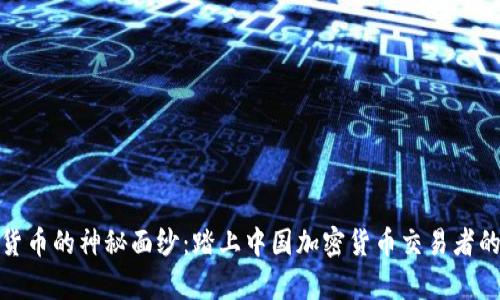 揭开数字货币的神秘面纱：踏上中国加密货币交易者的财富之旅