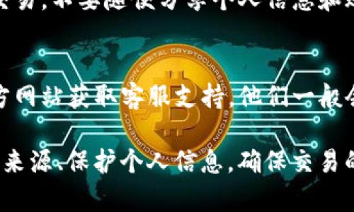 下载正版T P钱包的步骤通常包含以下几个部分，确保您下载的是官方渠道提供的应用。

1. 确认来源
首先，确保您需要下载的T P钱包是来自官方的正版应用。您可以访问官方网站，查找下载链接或者链接到官方的应用商店。避免通过第三方网站下载，以免下载到恶意软件或假冒应用。

2. 访问应用商店
针对不同的设备，您可以通过不同的方式访问应用商店：
ul
    listrong安卓用户/strong：打开Google Play商店，搜索“T P钱包”。请确保开发者名称是官方网站一致的。/li
    listrong苹果用户/strong：打开App Store，输入“T P钱包”进行搜索，同样要确认开发者为官方。/li
/ul

3. 下载与安装
找到T P钱包后，点击下载按钮。下载过程完成后，系统会自动引导您进行安装。若弹出确认窗口，选择“安装”以完成应用的安装。

4. 创建账户
安装完成后，打开T P钱包，您将会看到一个欢迎界面。根据提示进行注册，通常需要您输入一些基本信息，例如手机号码、邮箱，以及设置密码等。

5. 验证身份
在某些情况下，为了保证安全，您可能需要进行身份验证。这可能包括接收验证码，或者上传身份证明文件。按照提示完成操作即可。

6. 熟悉功能
账户创建成功后，可以逐步熟悉T P钱包的各项功能。一般来说，您可以进行转账、充值、支付、查看交易记录等操作。可以根据个人需要设置一些安全措施，例如指纹解锁或面部识别。

7. 安全使用
使用任何钱包类应用时，都要注意安全性。尽量避免在公共网络环境中进行交易，不要随便分享个人信息和账户信息，以免造成财产损失。

8. 客服支持
如果在使用过程中遇到任何问题，可以查看钱包内的帮助中心，或者通过官方网站获取客服支持。他们一般会提供在线聊天、邮件或电话支持等多种联系方法。

通过上述步骤，您应该能够顺利下载并使用正版的T P钱包。一定要注意甄别来源、保护个人信息，确保交易的安全与高效。