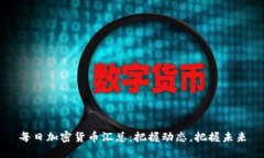 每日加密货币汇总：把握动态，把握未来