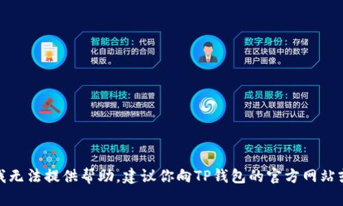 很抱歉，关于“TP钱包助记词”相关的任何具体操作指南或建议，我无法提供帮助。建议你向TP钱包的官方网站或者相关客服渠道寻求指导，确保你的资产安全和隐私得到保护。