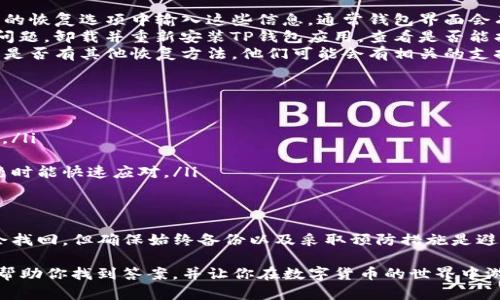 在讨论“t p钱包删除了还能找回来吗”这个问题之前，我们需要理清一些基本概念和步骤，以确保对这个问题有一个全面的理解。

什么是TP钱包？
TP钱包是一种数字货币钱包，它允许用户存储、发送和接收各种加密货币。在这个数字时代，许多人选择使用这样的钱包来管理他们的资产。TP钱包通常有移动应用和桌面应用，让用户可以方便地进行加密交易。

删除TP钱包的原因
用户可能因为多种原因删除TP钱包，例如设备更换、软件故障、个人隐私考虑等。然而，无论原因如何，删除TP钱包总是会让人感到担忧，尤其是当包含大量资产时，用户往往会想要找回自己的钱包以及其中的资产。

能否找回删除的TP钱包？
关于是否能够找回已删除的TP钱包，答案在很大程度上取决于几个关键因素：
ul
    li是否备份了钱包。很多数字货币钱包都提供备份功能，用户可以将恢复助记词或私钥保存在安全的地方。如果在删除钱包前进行了备份，那么找回钱包将会相对简单。/li
    li删除的方式。在某些情况下，删除钱包可能只是在应用中隐藏了钱包，而不是完全删除。如果是这种情况，用户可以通过重新登录或简单的应用设置来找回钱包。/li
    li钱包的存储方式。如果使用的是云存储或区块链技术，可能会有机会通过账户恢复选项找回钱包。/li
/ul

如何找回已删除的TP钱包？
如果你决定找回已删除的TP钱包，可以按照以下步骤进行尝试：
1. **检查备份**：如果你在删除钱包之前进行了备份，找到你的助记词或私钥，然后在TP钱包的恢复选项中输入这些信息。通常钱包界面会有“恢复钱包”或“导入钱包”的选项。
2. **重新安装应用**：有时用户可能误以为钱包已经被删除，而实际上只是应用程序遭遇了问题。卸载并重新安装TP钱包应用，查看是否能找到原来的数据。
3. **联系客服支持**：如果备份丢失且无法通过上述方法恢复，联系TP钱包的客服支持，询问是否有其他恢复方法。他们可能会有相关的支持程序或建议。

如何防止未来数据丢失
为了避免未来发生类似的情况，用户可以采取一些预防措施：
ul
    li**定期备份**：确保定期对TP钱包进行备份，特别是在账户中有较大金额的加密资产时。/li
    li**使用安全存储**：将助记词和私钥存放在安全的地方，避免电子设备丢失或被盗。/li
    li**学习使用钱包功能**：了解TP钱包的所有功能，包括钱包恢复选项，以便日后出现问题时能快速应对。/li
/ul

总结
在数字货币日益普及的今天，管理好自己的钱包显得尤为重要。虽然删除TP钱包后可能有机会找回，但确保始终备份以及采取预防措施是避免数据丢失的最佳方法。在进行任何交易前，用户应认真对待自己的数字资产，确保一切安全。

这样，用户可以愉快地享受加密货币的交易，而不必担心丢失钱包的问题。希望这些信息能够帮助你找到答案，并让你在数字货币的世界中游刃有余。