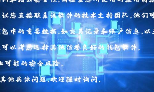 您提到的“t p钱包软件”提示过期可能是与应用的使用期限、资格或版本更新相关。针对这种情况，以下是一些可能的处理建议：

1. **检查更新**：通常，钱包软件会定期更新以修复漏洞和增强安全性。请检查您所使用的应用商店（如App Store或Google Play）中是否有可用的更新。

2. **联系支持**：如果过期提示无法通过更新解决，建议您直接联系该软件的技术支持团队。他们可以提供更明确的指导，并帮助您解决具体的问题。

3. **备份数据**：在处理过期问题时，确保您备份了钱包中的重要数据，如交易记录和账户信息，以免丢失。

4. **考虑替代选择**：如果该应用确实无法继续使用，可以考虑选择其他信誉良好的钱包软件。

5. **保持安全**：在过期的情况下，请谨慎使用，以防止可能的安全风险。

确保及时采取行动，以免影响您的使用体验！如果您有其他具体问题，欢迎随时询问。
