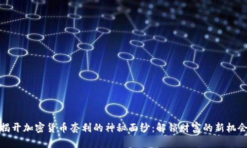 揭开加密货币套利的神秘面纱：解锁财富的新机会