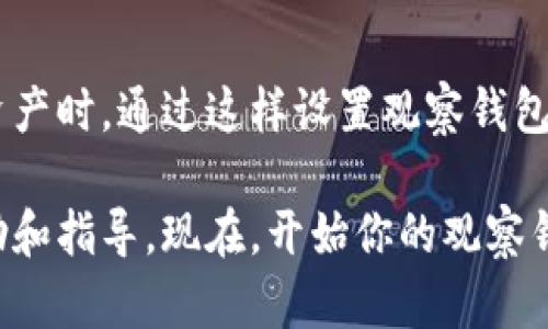 在TP钱包中设置观察钱包是一个简单的过程，适合那些希望监控钱包内的资产但不想直接控制资金的用户。以下是详细步骤，帮助你完成这个设置。

步骤一：打开TP钱包
首先，你需要确保已经在你的移动设备上安装了TP钱包应用。如果你还没有安装，可以前往应用商店下载并安装。打开应用后，进入主界面。

步骤二：访问钱包设置
在主界面中，你会见到多个选项。通常，钱包的设置选项位于首页左上角的菜单中。点击这个菜单，然后选择“钱包管理”或“设置”选项，这将引导你进入钱包的管理界面。

步骤三：选择添加观察钱包
在钱包管理界面，你会看到一个选项，通常标记为“添加新钱包”或“导入钱包”。点击这个选项后，会出现多个选项，包括创建新钱包、导入现有钱包或设置观察钱包。

步骤四：输入观察钱包的地址
选择“观察钱包”后，你将被要求输入相应的钱包地址（公钥）。确保输入的是正确的地址，这样你才能有效地监控该钱包的资产。牢记，观察钱包的地址不能用于发送或接收资产，它仅仅是用于查看余额和交易记录。

步骤五：完成设置并保存
输入钱包地址后，点击“确认”或“确定”按钮，以完成观察钱包的添加。经过几秒钟的加载，你应该能够在钱包管理界面看到新添加的观察钱包。此时，你就成功设置了观察钱包，可以随时查看该钱包的资产变动情况了。

步骤六：查看观察钱包的资产
返回主界面，你会看到新添加的观察钱包。在这里，你可以查看该钱包的总资产、各类代币的余额及交易历史。尽管你不能直接对该钱包进行操作，但你可以通过这个界面获取所有需要的信息。

结论
TP钱包的观察钱包功能特别适合那些需要监控多个钱包的用户，尤其是在进行投资或管理资产时。通过这样设置观察钱包，你可以更好地管理你的数字资产，时刻保持对资产动态的了解。

如果你在设置过程中遇到任何问题，TP钱包的社区或者官方支持渠道通常会提供及时的帮助和指导。现在，开始你的观察钱包之旅吧！