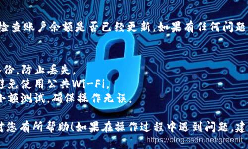 要将TP钱包中的USDT提现到其他钱包或交易所，您可以按照以下步骤操作。请注意，具体界面可能因APP版本更新而有所不同，但基本流程大致相同。

步骤一：打开TP钱包
首先，在您的手机上找到并打开TP钱包应用。如果您还没有注册账户，需要先进行注册并登录。

步骤二：查看USDT余额
登录后，点击首页的“资产”选项，找到您的USDT余额。确保您在TP钱包中的USDT数量充足，才能进行提现。

步骤三：选择提现选项
在资产页面，找到USDT，点击进入相关页面，会有“提现”或“转出”选项。点击这个选项以开始提现流程。

步骤四：输入提现信息
在提现界面，您需要输入以下信息：
ul
    listrong提现地址：/strong这是您想将USDT提现到的其他钱包地址。请务必确认这个地址是正确的，并且能接收USDT。/li
    listrong提现金额：/strong输入您希望提现的USDT数量。/li
/ul

步骤五：确认提现
在确认页面，会显示您输入的提现信息。请仔细检查每一项，确保没有错误后，点击“确认”或“提交”按钮。如果您设置了交易密码，系统可能会要求您输入。

步骤六：等待确认
提交后，提现请求会进入处理状态。根据网络拥堵情况，可能需要几分钟到几十分钟才能完成，您可以在“交易记录”中查看状态。

步骤七：查看资金到账状态
一旦提现完成，您可以打开接收USDT的钱包或交易所，检查账户余额是否已经更新。如果有任何问题，请检查交易记录或联系TP钱包的客服。

要确保安全提现，建议您在操作前做好以下几点：
- **备份密钥**：确保您对TP钱包的恢复助记词进行备份，防止丢失。
- **安全网络**：在安全的网络环境下进行提现操作，避免使用公共Wi-Fi。
- **小额测试**：如果是第一次提现，可以考虑先进行小额测试，确保操作无误。

以上就是通过TP钱包提现USDT的完整步骤，希望能够对您有所帮助！如果在操作过程中遇到问题，建议查阅TP钱包的官方帮助文档或联系他们的客服支持。