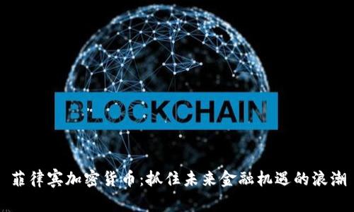 菲律宾加密货币：抓住未来金融机遇的浪潮