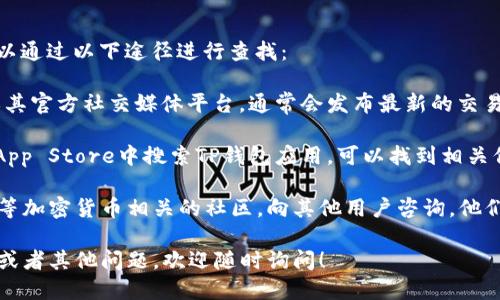 关于“TP钱包交易所”具体位置的问题，您可以通过以下途径进行查找：

1. **官方渠道**：访问TP钱包的官方网站或其官方社交媒体平台，通常会发布最新的交易所信息以及支持的交易平台。

2. **应用市场**：在Google Play或Apple App Store中搜索TP钱包应用，可以找到相关信息和下载链接。

3. **社区论坛**：加入如Reddit、Telegram等加密货币相关的社区，向其他用户咨询，他们可能会提供最新的交易所信息或使用经验。

如果您有关于TP钱包的特定功能、使用方法或者其他问题，欢迎随时询问！