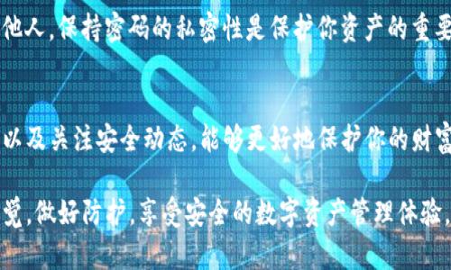 修改TP钱包的交易密码是一个确保资产安全的重要步骤。以下是详细的步骤指导，帮助你轻松完成密码的修改。

第一步：打开TP钱包应用
首先，请确保你的设备已经安装了TP钱包应用。点击应用图标，进入到钱包的主界面。这个界面是你管理加密资产的核心所在，视觉上，便于用户进行操作。

第二步：进入设置菜单
在主界面上，你会看到一些功能选项，例如“资产”、“市场”、“交易记录”等。在这些选项的右上角，一般会有一个头像或齿轮的图标，点击这个图标进入设置菜单。这个地方就像是你钱包的“控制中心”，所有重要设置都在这里进行调整。

第三步：选择安全设置
在设置菜单中，寻找“安全设置”或者“Security Settings”选项。这个选项通常是专门用来处理密码和安全相关事宜的，就像是保护你小金库的钥匙盒，里面装着所有安全措施。点击进入这个选项。

第四步：修改交易密码
在安全设置中，你会看到“修改交易密码”或“Change Transaction Password”的选项。点击这个选项后，应用会提示你输入当前的交易密码，然后再输入你想要设置的新交易密码。确保新密码是独特且复杂的，就像一把坚固的锁，能够有效保护你的资产安全。

第五步：确认新密码
系统会要求你再输入一次新交易密码以确认，确保没有输入错误。一旦确认，通过点击“确认”或“Save”按钮，你的新交易密码将正式生效。就像换锁后，只有持有新钥匙的人才能进入，确保了安全性。

第六步：记录和保存密码
务必将新的交易密码妥善保管，可以选择写在一个安全的地方，或使用密码管理工具。切勿将其随意分享给他人，保持密码的私密性是保护你资产的重要手段。像一个守护者，时刻关注周围的安全，确保没有外部威胁。

总结
修改TP钱包的交易密码是一个简单但关键的步骤，它可以有效提升你的资产安全性。定期检查和更新密码，以及关注安全动态，能够更好地保护你的财富。在这个数字时代，安全意识是每个投资者必须具备的素养。

在完成以上步骤后，你就成功修改了TP钱包的交易密码，重拾了对个人资产的掌控与安全感。请时刻保持警觉，做好防护，享受安全的数字资产管理体验。