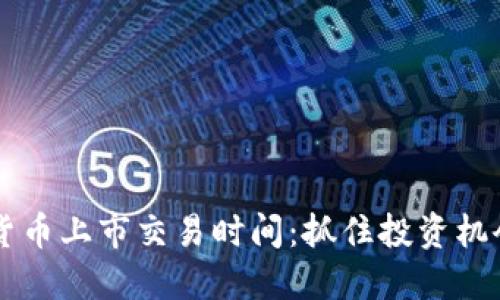 了解加密货币上市交易时间：抓住投资机会的第一步