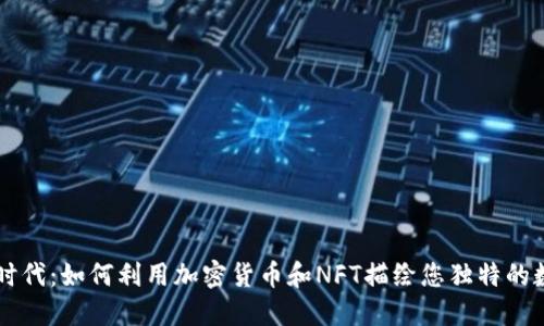 区块链时代：如何利用加密货币和NFT描绘您独特的数字未来