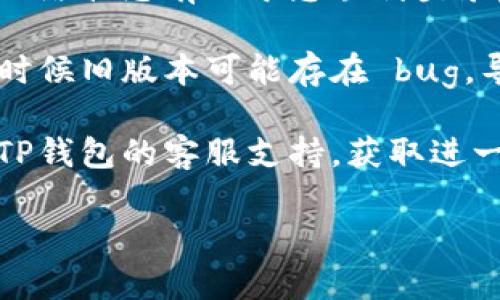 为了确保您的资金安全并了解TP钱包的账户状态，建议您直接登录到TP钱包应用程序中进行查看。通过进入您的账户，您可以清楚地看到您的余额。

如果您在登录中遇到任何问题，或者无法查看余额，您可以考虑以下几个步骤：

1. **检查网络连接**：确保您的设备网络连接正常，良好的网络状态有助于您顺利登录。

2. **更新应用**：确保您的TP钱包应用程序是最新版本，有时候旧版本可能存在 bug，导致显示异常。

3. **联系客服**：如果您仍然无法找到您的余额，建议联系TP钱包的客服支持，获取进一步的帮助和指导。

希望这些信息对您有所帮助！