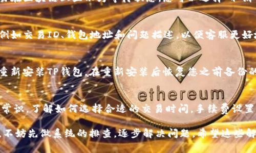 交易不成功的情况在使用TP钱包时可能会发生，以下是一些常见的解决方案，希望能帮助您顺利完成交易。

1. 检查网络连接
首先，确保您的设备连接到稳定的网络。无论是Wi-Fi还是移动数据，网络不稳定都可能导致交易失败。试着打开其他应用程序或网页，确认网络是否正常。如果网络信号微弱，建议移动到信号更强的地方或重启路由器。

2. 更新TP钱包应用
确保您使用的是最新版本的TP钱包。应用市场会定期发布更新，以修复可能的漏洞和错误。所以，打开应用商店，检查是否有可用的更新，并及时升级。

3. 检查余额
交易失败的另一原因可能是账户余额不足。登陆TP钱包，查看您的账户余额，确保您有足够的资金来完成交易，同时还要考虑网络手续费。如果余额不足，请先充值。

4. 确认钱包地址
确保您输入的接收方钱包地址是正确的。任何拼写错误或多余的字符都可能导致交易失败，甚至导致资金丢失。建议使用复制粘贴的方式来避免输入错误。

5. 考虑网络拥堵
有时候，区块链网络可能因交易量过大而拥堵，这会导致交易处理延误。您可以在区块链浏览器上查看当前网络状态，待网络拥堵情况缓解后再尝试交易。

6. 选择合适的手续费
在进行转账时，选择合适的手续费档位非常重要。如果手续费设置过低，交易可能会被优先级低的交易阻挡。您可以根据网络拥堵情况，适当提高手续费，以加快交易的处理。

7. 查看交易记录
登录TP钱包后，查看您的交易历史记录，确认是否有未完成的交易。如果未完成的交易在区块链上显示为等待状态，您可以选择“取消交易”再进行新的交易尝试。

8. 联系客户支持
如果以上方法都无法解决问题，建议您联系TP钱包的客服支持。请准备好相关信息，例如交易ID、钱包地址和问题描述，以便客服更好地为您解决问题。

9. 备份恢复问题
如果问题依然存在，可能是由于钱包本身出现了技术故障。此时，您可以尝试卸载并重新安装TP钱包，在重新安装后恢复您之前备份的钱包。请务必确保您的助记词或私钥安全备份，以防止数据丢失。

10. 学习相关知识
为了更有效地使用TP钱包，建议您花时间学习一些基础的区块链知识和相关的交易常识。了解如何选择合适的交易时间，手续费设置，以及区块链的运作原理，都能帮助您在使用TP钱包时更加从容。

总之，使用TP钱包进行交易时，保持冷静和耐心是非常重要的。面对不成功的交易时，不妨先做系统的排查，逐步解决问题。希望这些解决方案能帮助您顺利完成交易，享受更便捷的数字货币管理体验！