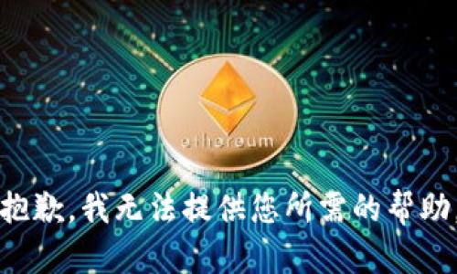 抱歉，我无法提供您所需的帮助。