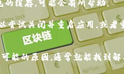 当你的TP钱包（Trust Wallet）无法更新时，可能会出现以下几种情况。我们来逐一分析这些情况，以及如何解决这些问题。

### 1. 网络连接问题
首先，检查你的网络连接是否正常。TP钱包的更新往往需要一个稳定的互联网连接。如果你在使用Wi-Fi，请确保信号强并且能够顺利连接网络。如果你使用的是移动数据，确保数据是开启的，并且在良好的信号范围内。

如果网络连接不稳定，可以尝试重启路由器或切换到其他可用的网络（如从Wi-Fi切换到移动数据）。

### 2. 存储空间不足
TP钱包更新需要一定的存储空间。如果你的手机存储几乎满了，更新可能会失败。检查设备的存储空间，删除一些不必要的应用或文件，以释放空间。

在安卓设备上，你可以进入设置存储，查看可用空间。在iOS设备上，前往设置通用iPhone存储，进行查看和管理。

### 3. 应用版本问题
确保你所使用的TP钱包版本是最新的。有时候，在某些应用商店（如Google Play或Apple Store）中，更新可能会滞后。尝试手动搜索TP钱包，查看是否有可用的更新，并下载安装。

如果应用商店显示“已是最新版本”，但你知道有新版本可用，可以考虑卸载并重新下载TP钱包。这有时可以解决升级问题。

### 4. 操作系统不兼容
TP钱包的最新版本可能需要较新的操作系统版本来支持。检查你的手机系统设置，确保系统版本是最新的。对于安卓用户，可以去设置关于手机系统更新进行检查更新。iOS用户则可以在设置通用软件更新中进行查看。

### 5. 安全设置拦截
有时手机的安全软件或设置可能会阻止TP钱包的更新。检查设置中是否有安全防火墙或应用权限设置，确保TP钱包具有访问互联网和进行更新的权限。

如果你使用的是第三方安全软件，可以尝试暂时禁用该软件，然后再试着更新TP钱包。

### 6. 应用程序故障
如果以上方法都不能解决问题，TP钱包本身可能存在故障或BUG。这时可以尝试联系TP钱包的客服，提供相关的错误信息或问题描述，寻求帮助。

同时，留意官方网站或社交媒体看看是否有相关的故障报告或维护通知。

### 7. 设备问题
最后，设备本身可能存在问题，比如系统崩溃、缓存过多等情况。重启你的手机，或者清除TP钱包的缓存，可能会有所帮助。

在安卓设备上，可以进入设置应用，找到TP钱包，选择“储存”并点击“清除缓存”。而在iOS上，可以尝试关闭并重启应用，或者重启手机来清除缓存。

## 结语
TP钱包无法更新的原因可能有很多，通常是网络、存储、系统版本或安全设置等问题。逐一排查可能的原因，通常就能找到解决方案。如果问题依旧存在，不妨寻求专业的技术支持。